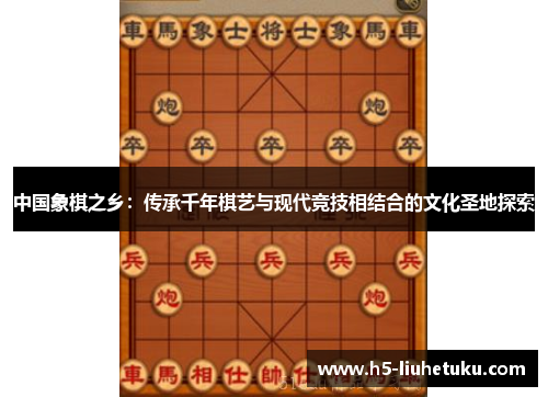 中国象棋之乡：传承千年棋艺与现代竞技相结合的文化圣地探索